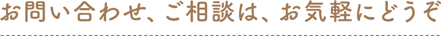 お問い合わせ、ご相談は、お気軽にどうぞ