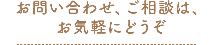 お問い合わせ、ご相談は、お気軽にどうぞ